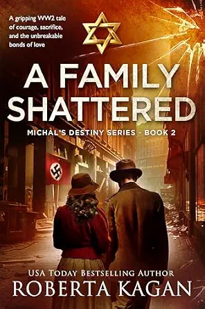 A Family Shattered: A gripping WW2 tale of courage, sacrifice, and the unbreakable bonds of love (Michal’s Destiny)