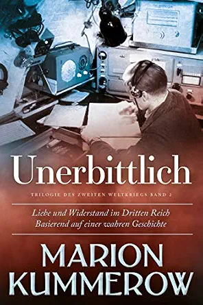 Unerbittlich: Liebe und Widerstand im Zweiten Weltkrieg (German Edition)