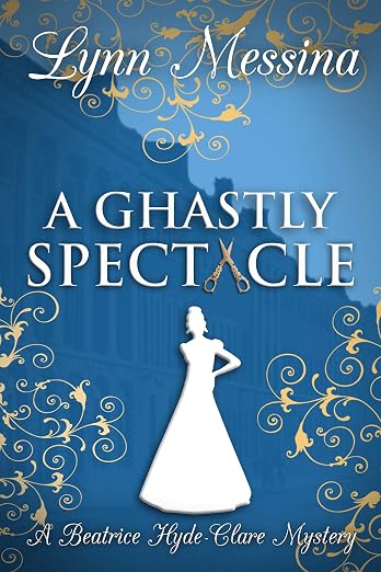 A Ghastly Spectacle: A Regency Cozy Historical Murder Mystery (Beatrice Hyde-Clare Mysteries Book 7)