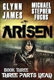 ARISEN, Book Three – Three Parts Dead: (The Special Ops Military Apocalypse Epic)