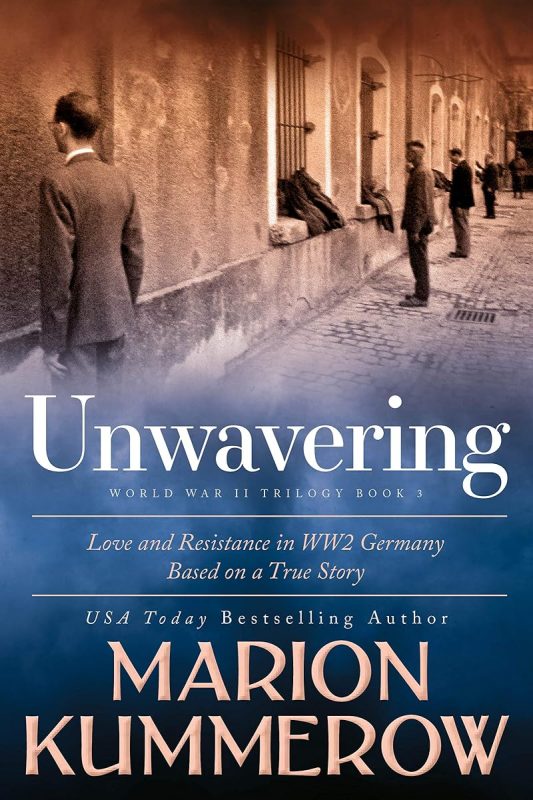 Unwavering: Based on a True Story of Love and Resistance (Love and Resistance in WW2 Germany Book 3)