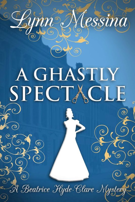A Ghastly Spectacle: A Regency Cozy Historical Murder Mystery (Beatrice Hyde-Clare Mysteries Book 7)