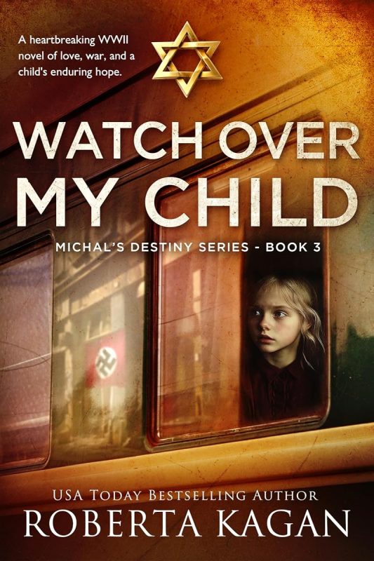 Watch Over My Child: A heartbreaking WWII novel of love, war, and a child’s enduring hope. (Michal’s Destiny Book 3)